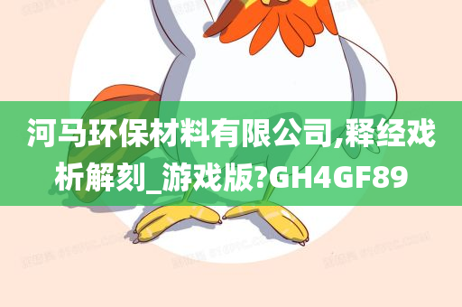 河马环保材料有限公司,释经戏析解刻_游戏版?GH4GF89