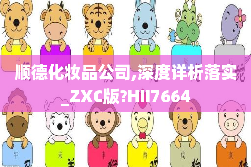 顺德化妆品公司,深度详析落实_ZXC版?HII7664