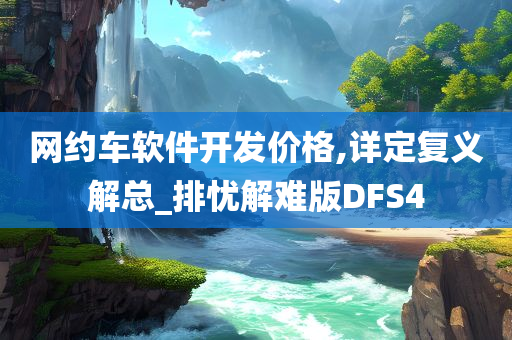 网约车软件开发价格,详定复义解总_排忧解难版DFS4