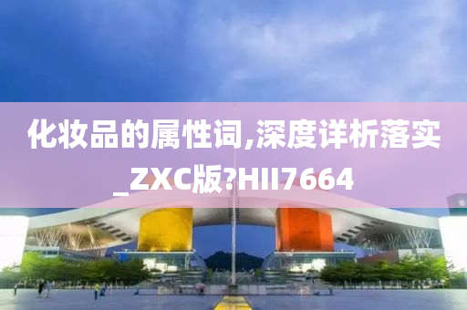 化妆品的属性词,深度详析落实_ZXC版?HII7664