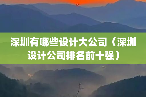 深圳有哪些设计大公司（深圳设计公司排名前十强）