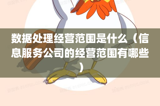 数据处理经营范围是什么（信息服务公司的经营范围有哪些）