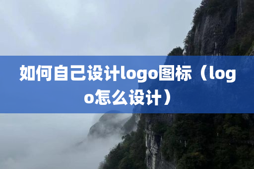 如何自己设计logo图标（logo怎么设计）