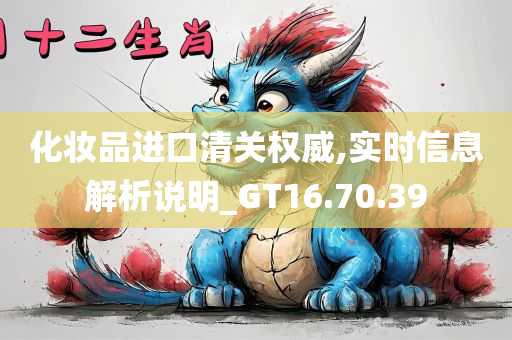 化妆品进口清关权威,实时信息解析说明_GT16.70.39