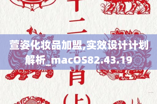 萱姿化妆品加盟,实效设计计划解析_macOS82.43.19