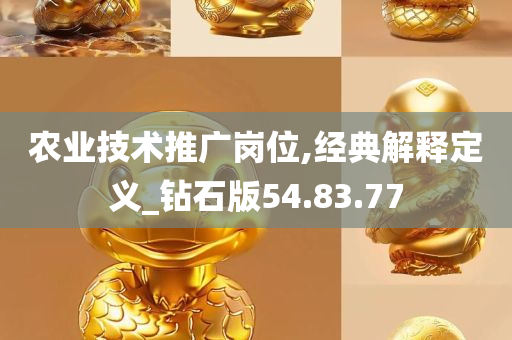 农业技术推广岗位,经典解释定义_钻石版54.83.77