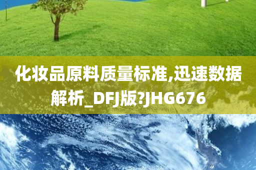 化妆品原料质量标准,迅速数据解析_DFJ版?JHG676