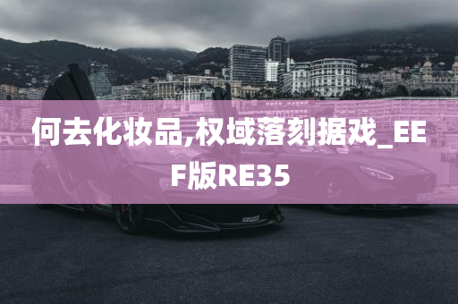 何去化妆品,权域落刻据戏_EEF版RE35