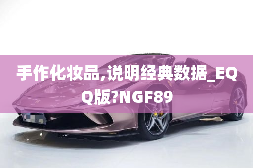 手作化妆品,说明经典数据_EQQ版?NGF89