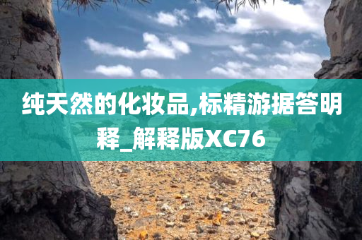 纯天然的化妆品,标精游据答明释_解释版XC76