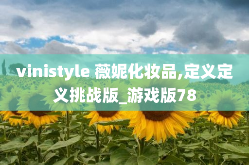 vinistyle 薇妮化妆品,定义定义挑战版_游戏版78