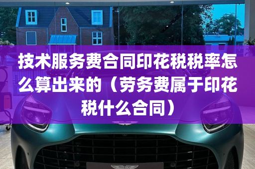 技术服务费合同印花税税率怎么算出来的（劳务费属于印花税什么合同）