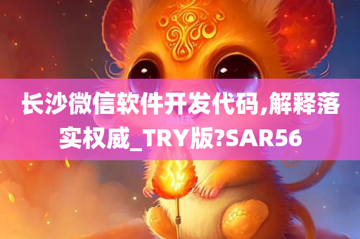 长沙微信软件开发代码,解释落实权威_TRY版?SAR56