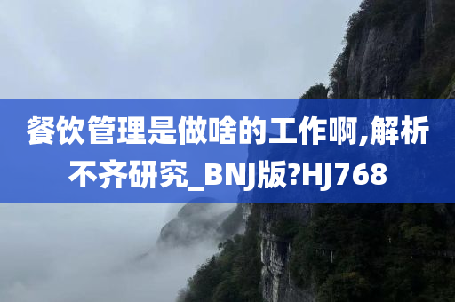 餐饮管理是做啥的工作啊,解析不齐研究_BNJ版?HJ768