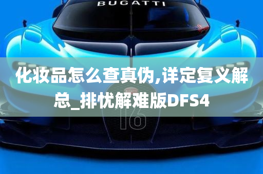 化妆品怎么查真伪,详定复义解总_排忧解难版DFS4