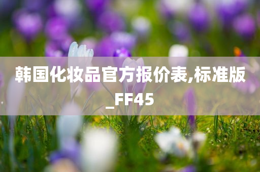 韩国化妆品官方报价表,标准版_FF45