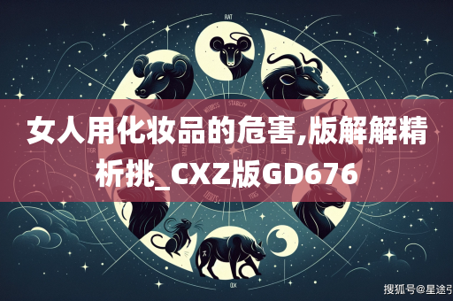 女人用化妆品的危害,版解解精析挑_CXZ版GD676