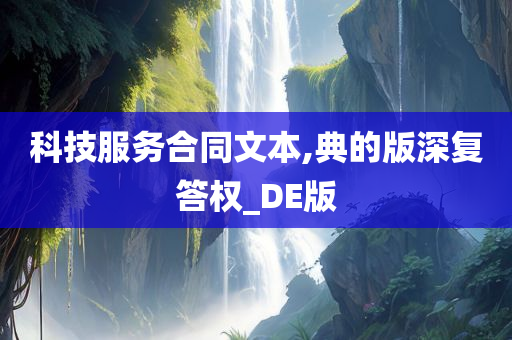 科技服务合同文本,典的版深复答权_DE版