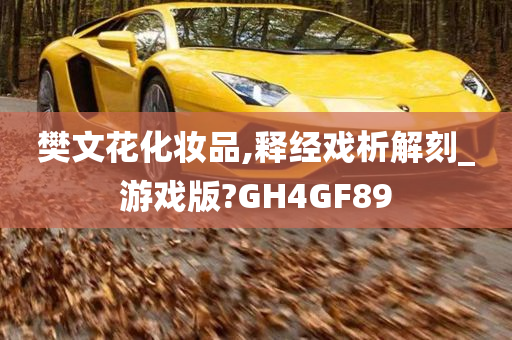 樊文花化妆品,释经戏析解刻_游戏版?GH4GF89