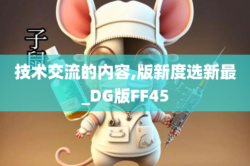 技术交流的内容,版新度选新最_DG版FF45