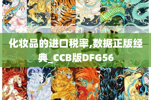 化妆品的进口税率,数据正版经典_CCB版DFG56