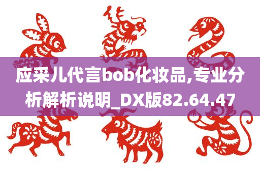 应采儿代言bob化妆品,专业分析解析说明_DX版82.64.47