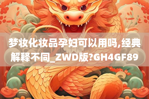 梦妆化妆品孕妇可以用吗,经典解释不同_ZWD版?GH4GF89