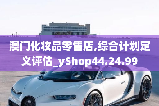 澳门化妆品零售店,综合计划定义评估_yShop44.24.99