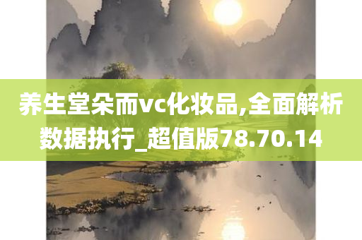 养生堂朵而vc化妆品,全面解析数据执行_超值版78.70.14